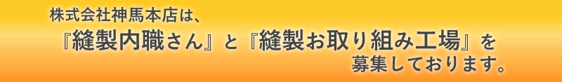 株式会社神馬本店は、『縫製内職さん』と『縫製お取り組み工場』を募集しております。